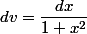 dv = \dfrac{dx}{1 + x^2}